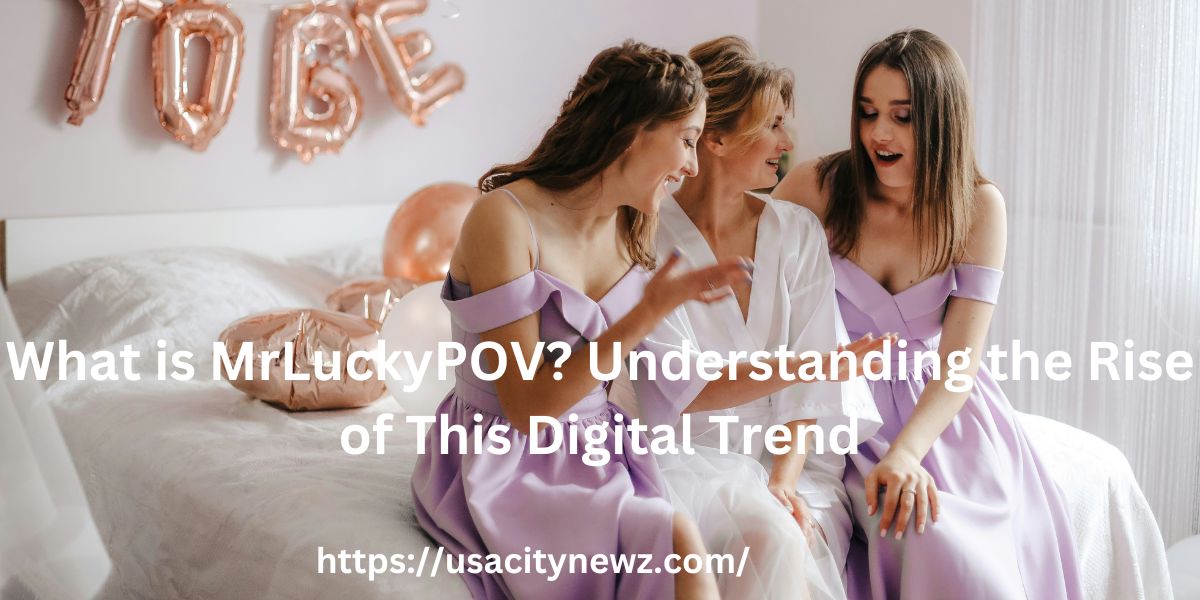 What is MrLuckyPOV? Understanding the Rise of This Digital Trend